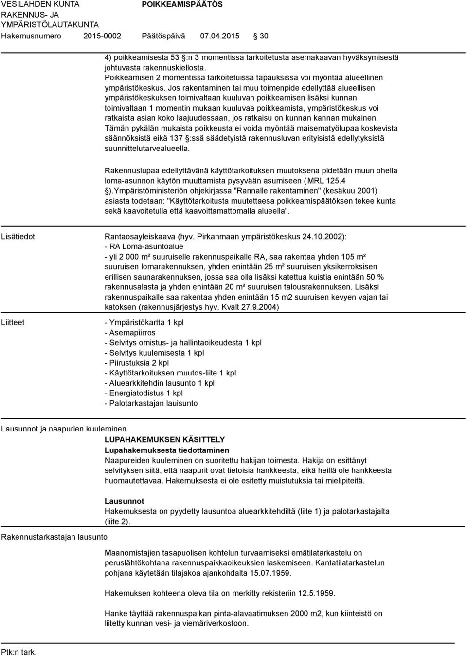 Poikkeamisen 2 momentissa tarkoitetuissa tapauksissa voi myöntää alueellinen ympäristökeskus.