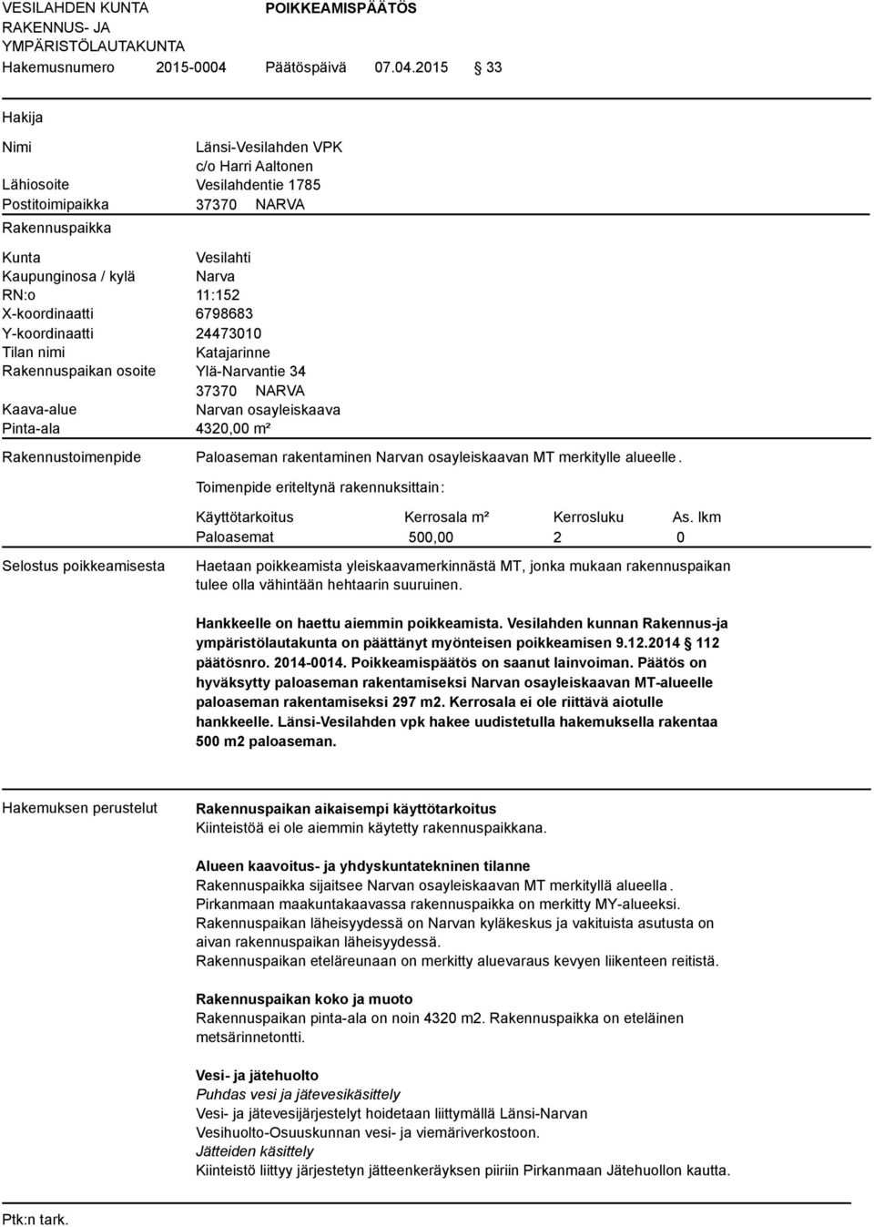 2015 33 Hakija Nimi Lähiosoite Postitoimipaikka Rakennuspaikka Länsi-Vesilahden VPK c/o Harri Aaltonen Vesilahdentie 1785 37370 NARVA Kunta Vesilahti Kaupunginosa / kylä Narva RN:o 11:152