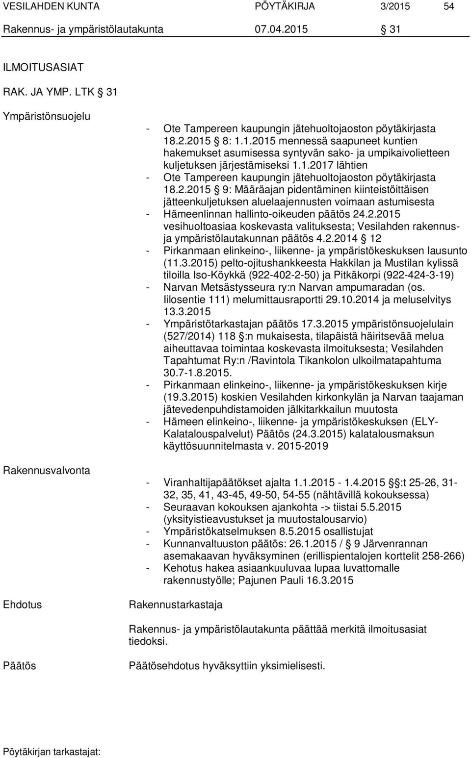 1.2017 lähtien - Ote Tampereen kaupungin jätehuoltojaoston pöytäkirjasta 18.2.2015 9: Määräajan pidentäminen kiinteistöittäisen jätteenkuljetuksen aluelaajennusten voimaan astumisesta - Hämeenlinnan hallinto-oikeuden päätös 24.