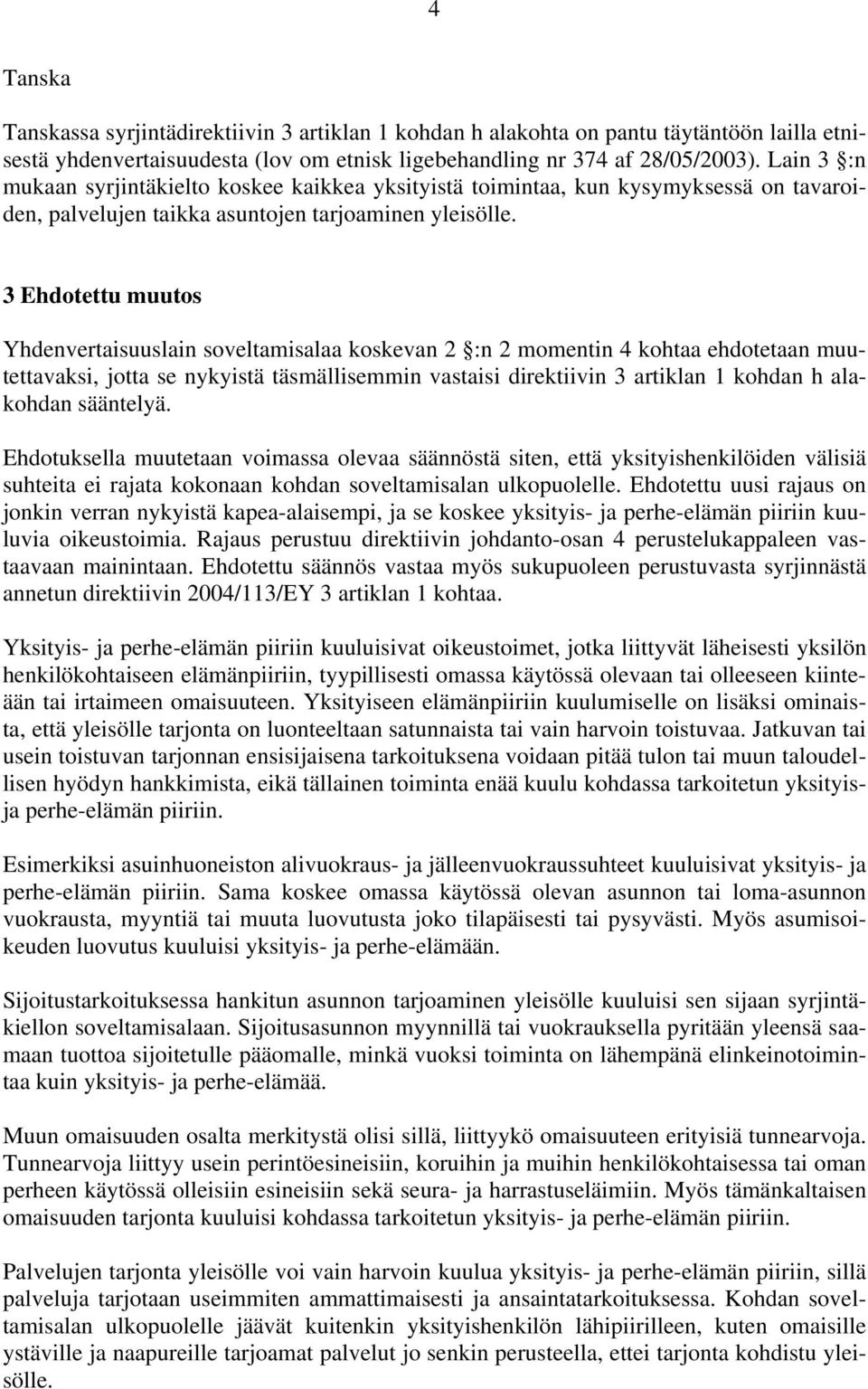 3 Ehdotettu muutos Yhdenvertaisuuslain soveltamisalaa koskevan 2 :n 2 momentin 4 kohtaa ehdotetaan muutettavaksi, jotta se nykyistä täsmällisemmin vastaisi direktiivin 3 artiklan 1 kohdan h alakohdan