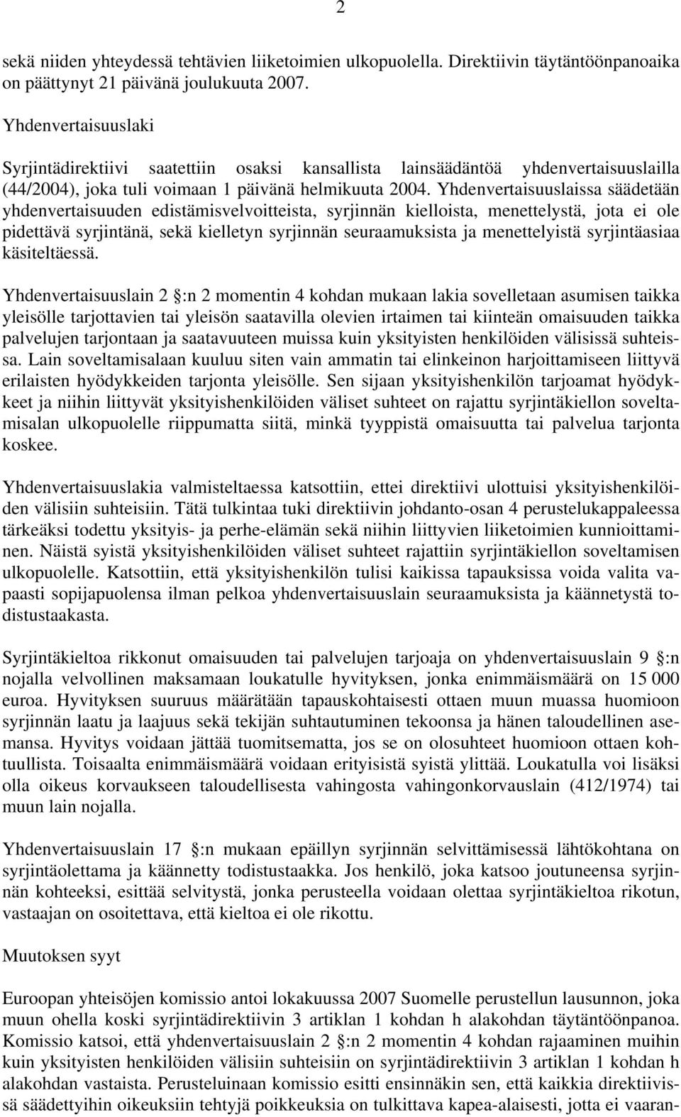 Yhdenvertaisuuslaissa säädetään yhdenvertaisuuden edistämisvelvoitteista, syrjinnän kielloista, menettelystä, jota ei ole pidettävä syrjintänä, sekä kielletyn syrjinnän seuraamuksista ja