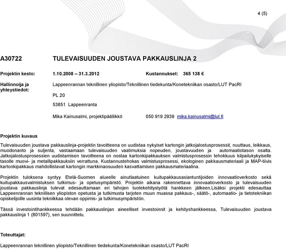 fi Projektin kuvaus Tulevaisuuden joustava pakkauslinja-projektin tavoitteena on uudistaa nykyiset kartongin jatkojalostusprosessit, nuuttaus, leikkaus, muodonanto ja suljenta, vastaamaan