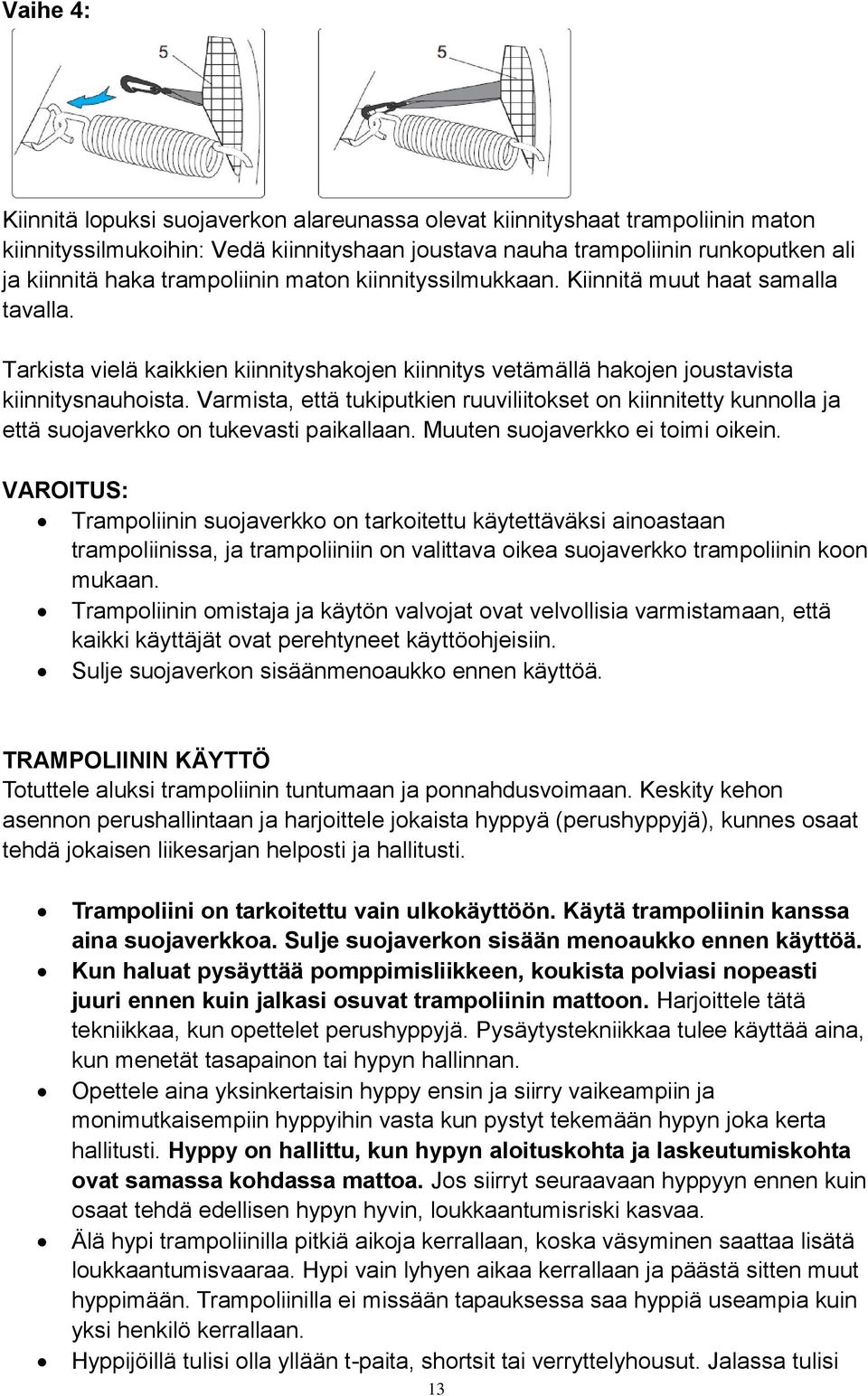 Varmista, että tukiputkien ruuviliitokset on kiinnitetty kunnolla ja että suojaverkko on tukevasti paikallaan. Muuten suojaverkko ei toimi oikein.