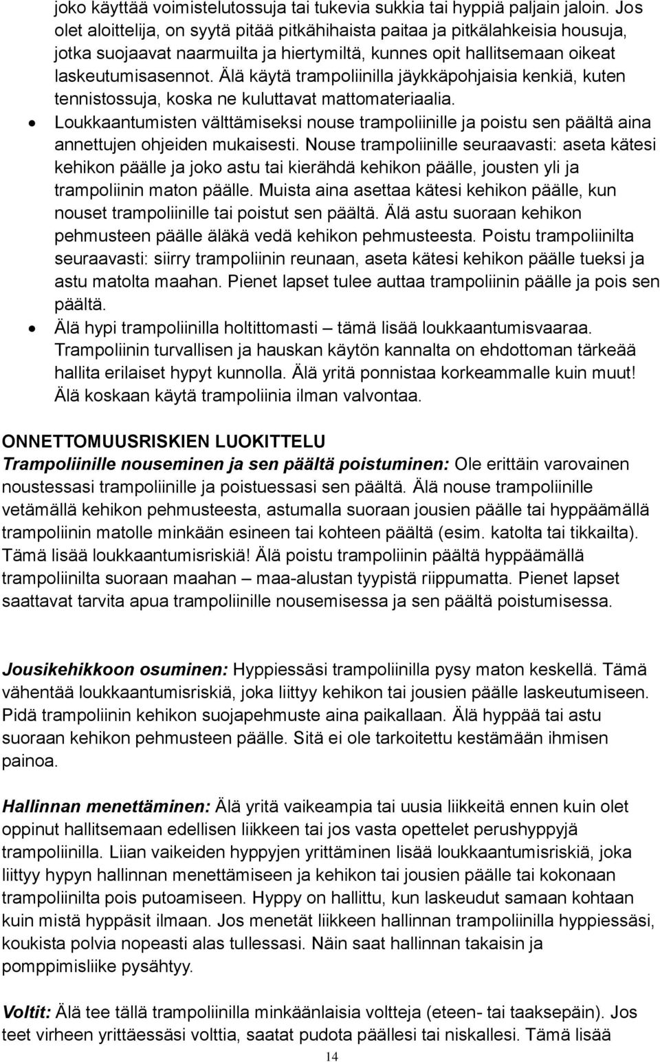 Älä käytä trampoliinilla jäykkäpohjaisia kenkiä, kuten tennistossuja, koska ne kuluttavat mattomateriaalia.