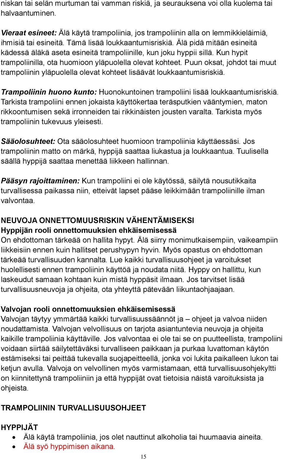 Älä pidä mitään esineitä kädessä äläkä aseta esineitä trampoliinille, kun joku hyppii sillä. Kun hypit trampoliinilla, ota huomioon yläpuolella olevat kohteet.