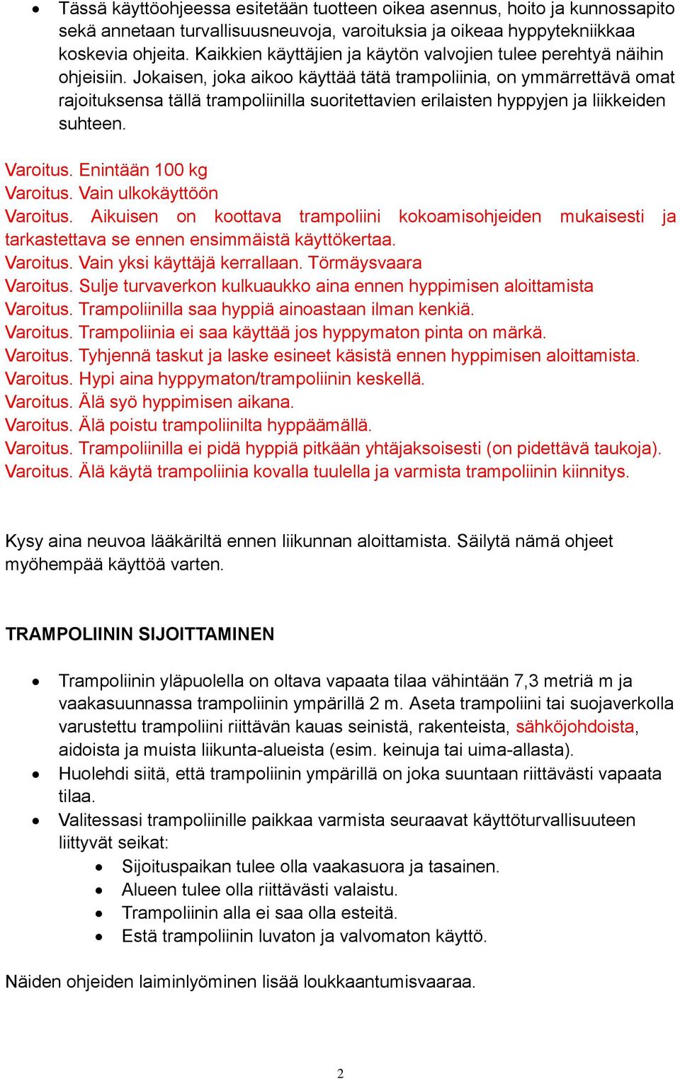 Jokaisen, joka aikoo käyttää tätä trampoliinia, on ymmärrettävä omat rajoituksensa tällä trampoliinilla suoritettavien erilaisten hyppyjen ja liikkeiden suhteen. Varoitus. Enintään 100 kg Varoitus.