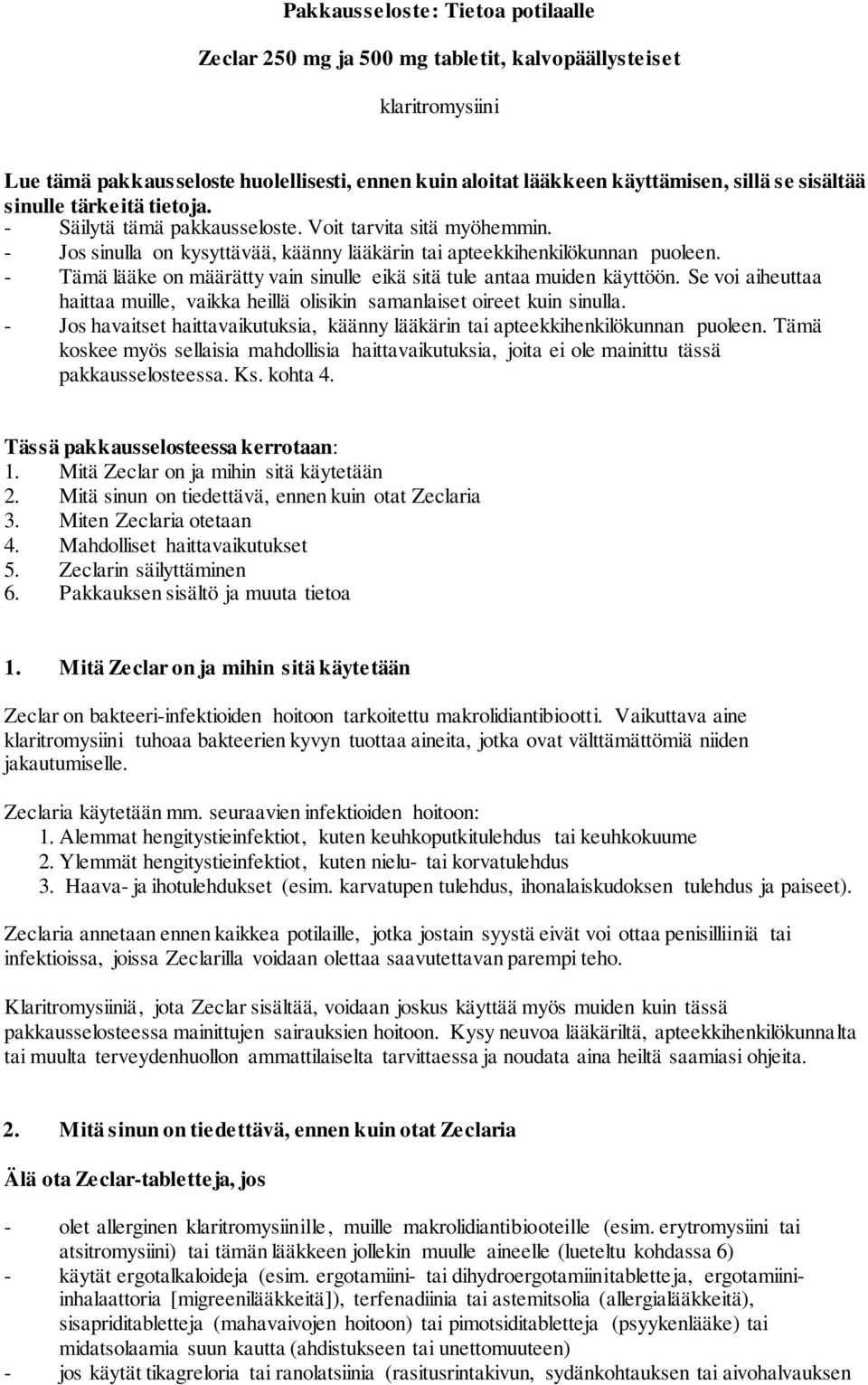 - Tämä lääke on määrätty vain sinulle eikä sitä tule antaa muiden käyttöön. Se voi aiheuttaa haittaa muille, vaikka heillä olisikin samanlaiset oireet kuin sinulla.