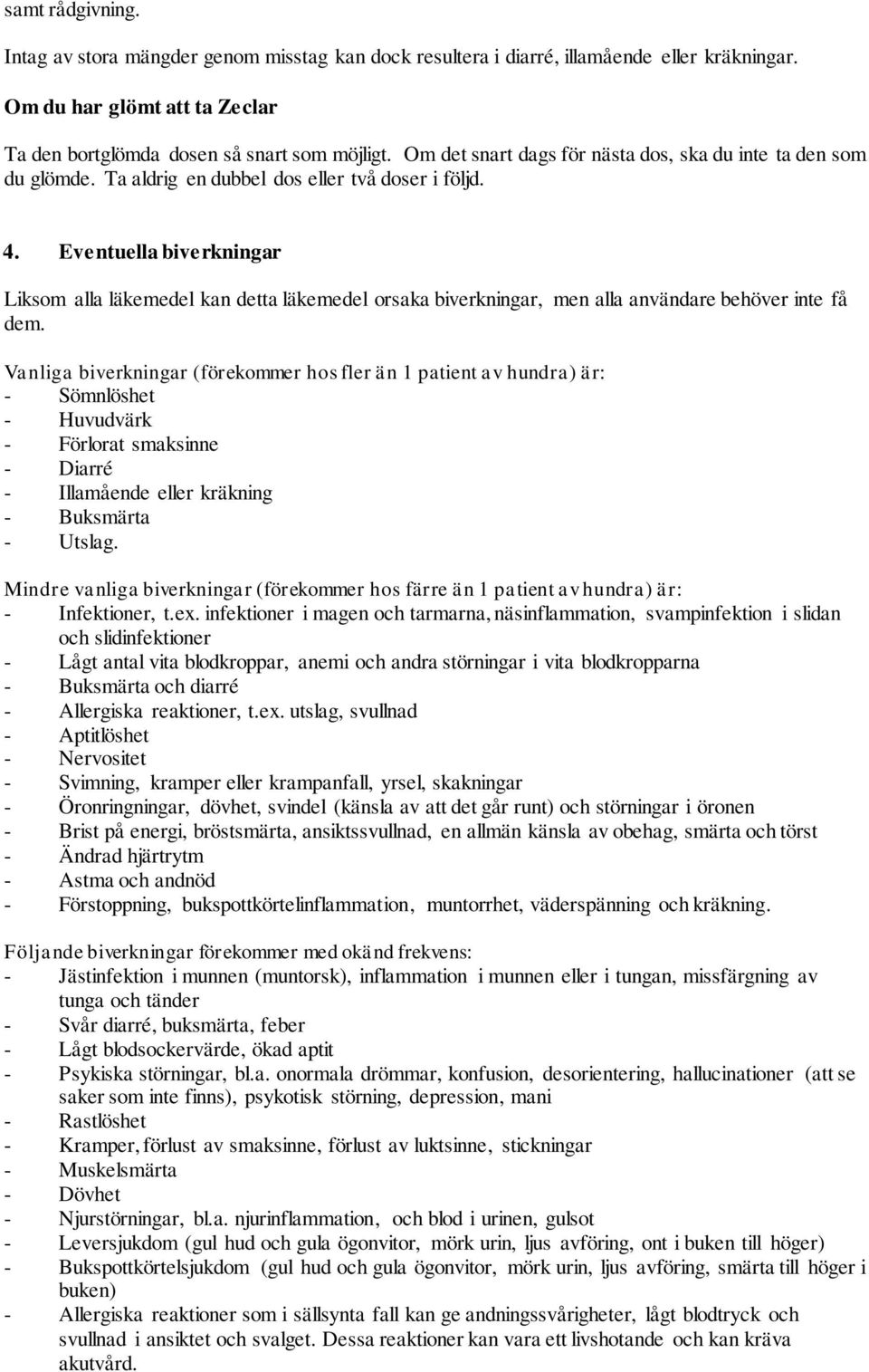 Eventuella biverkningar Liksom alla läkemedel kan detta läkemedel orsaka biverkningar, men alla användare behöver inte få dem.