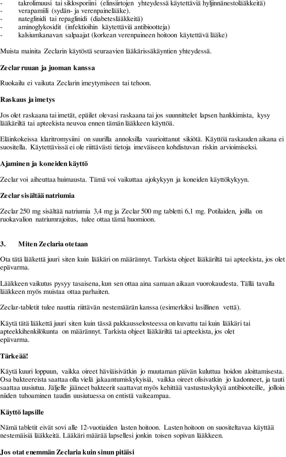 Zeclarin käytöstä seuraavien lääkärissäkäyntien yhteydessä. Zeclar ruuan ja juoman kanssa Ruokailu ei vaikuta Zeclarin imeytymiseen tai tehoon.