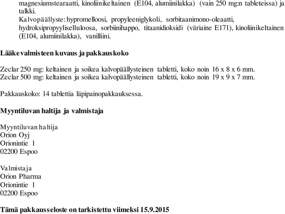 alumiinilakka), vanilliini. Lääkevalmisteen kuvaus ja pakkauskoko Zeclar 250 mg: keltainen ja soikea kalvopäällysteinen tabletti, koko noin 16 x 8 x 6 mm.