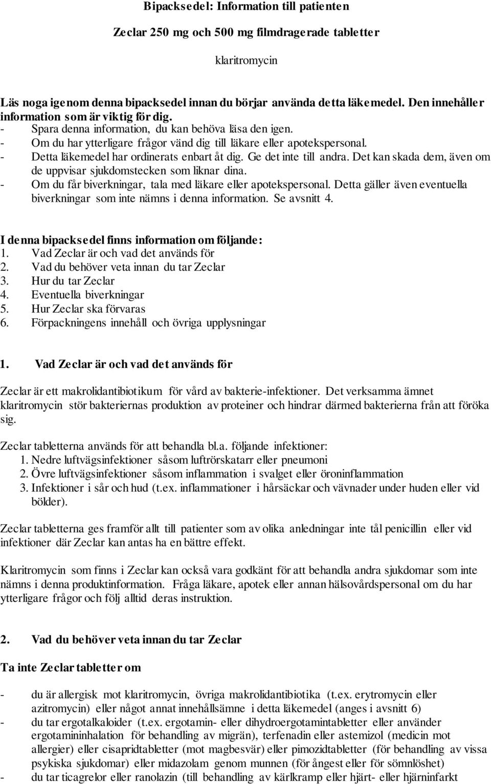 - Detta läkemedel har ordinerats enbart åt dig. Ge det inte till andra. Det kan skada dem, även om de uppvisar sjukdomstecken som liknar dina.