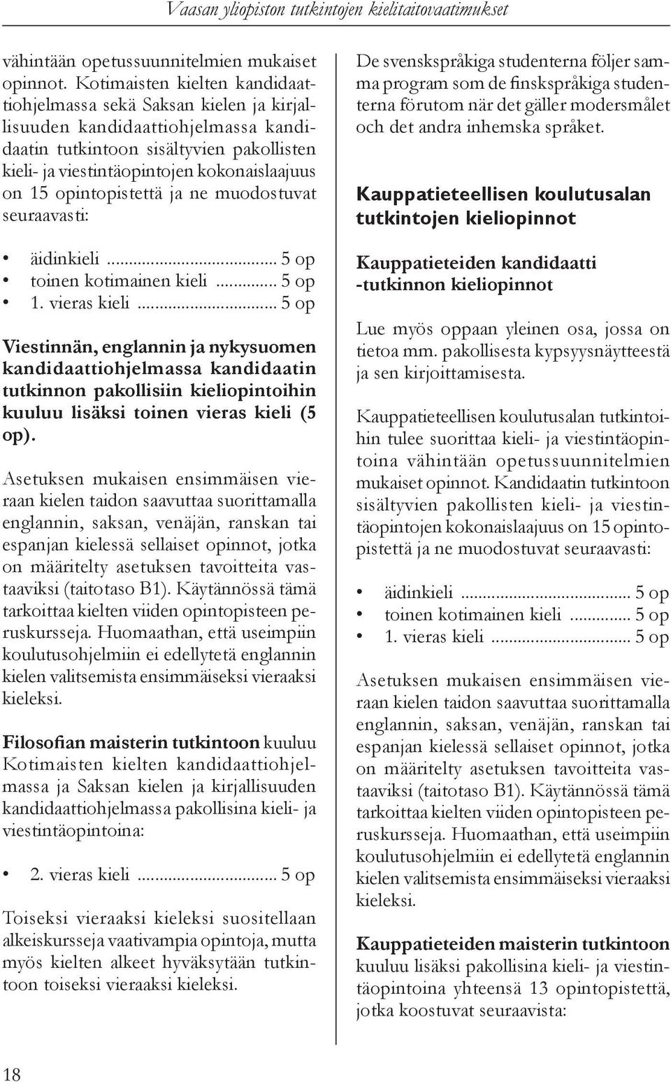 opintopistettä ja ne muodostuvat seuraavasti: äidinkieli... 5 op toinen kotimainen kieli... 5 op 1. vieras kieli.