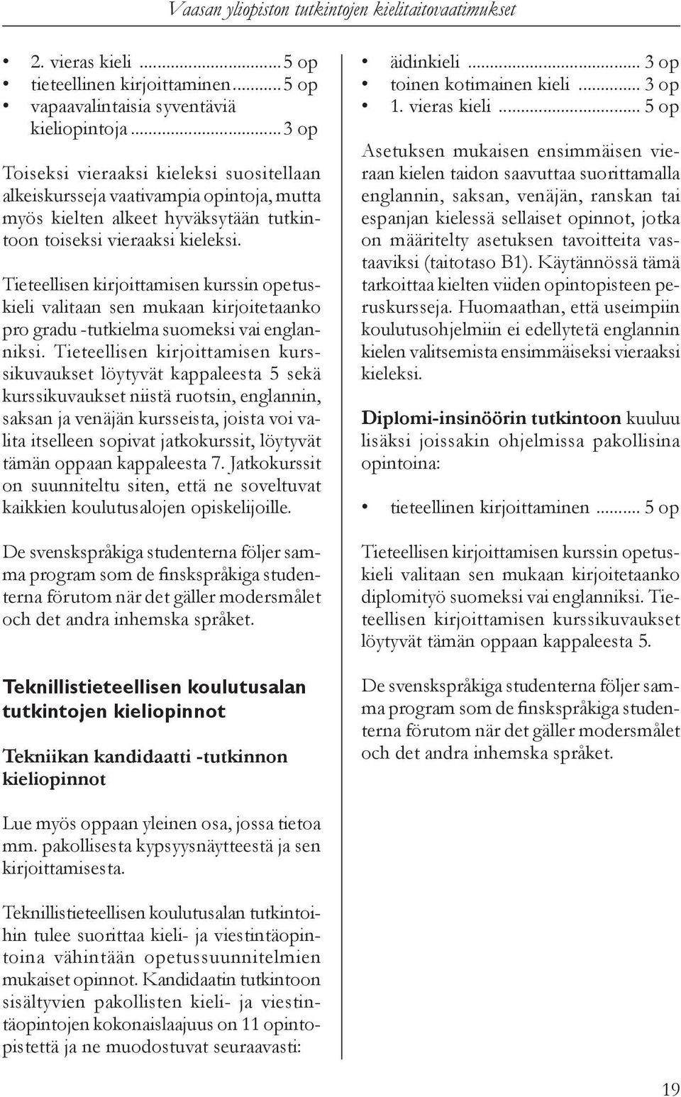 Tieteellisen kirjoittamisen kurssin opetuskieli valitaan sen mukaan kirjoitetaanko pro gradu -tutkielma suomeksi vai englanniksi.