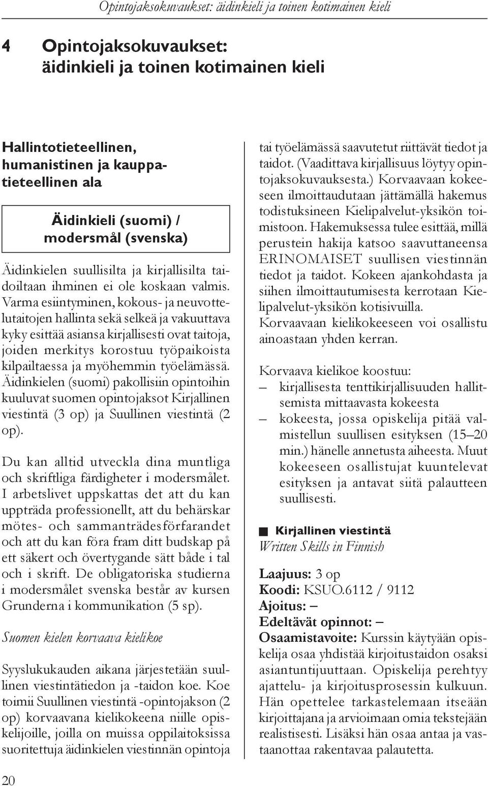 Varma esiintyminen, kokous- ja neuvottelutaitojen hallinta sekä selkeä ja vakuuttava kyky esittää asiansa kirjallisesti ovat taitoja, joiden merkitys korostuu työpaikoista kilpailtaessa ja myöhemmin