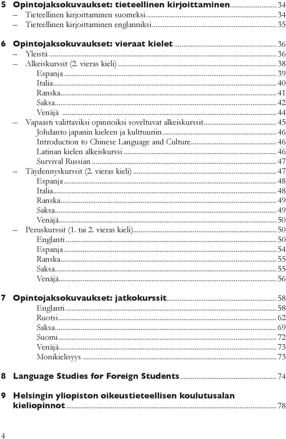 .. 45 Johdanto japanin kieleen ja kulttuuriin...46 Introduction to Chinese Language and Culture... 46 Latinan kielen alkeiskurssi...46 Survival Russian...47 Täydennyskurssit (2. vieras kieli).