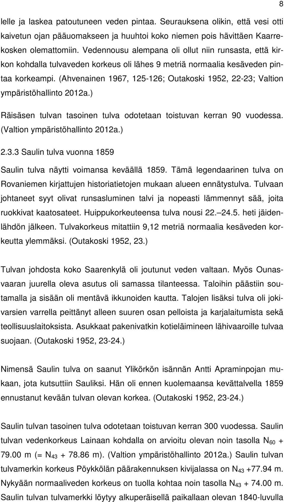 (Ahvenainen 1967, 125-126; Outakoski 1952, 22-23; Valtion ympäristöhallinto 2012a.) Räisäsen tulvan tasoinen tulva odotetaan toistuvan kerran 90 vuodessa. (Valtion ympäristöhallinto 2012a.) 2.3.3 Saulin tulva vuonna 1859 Saulin tulva näytti voimansa keväällä 1859.