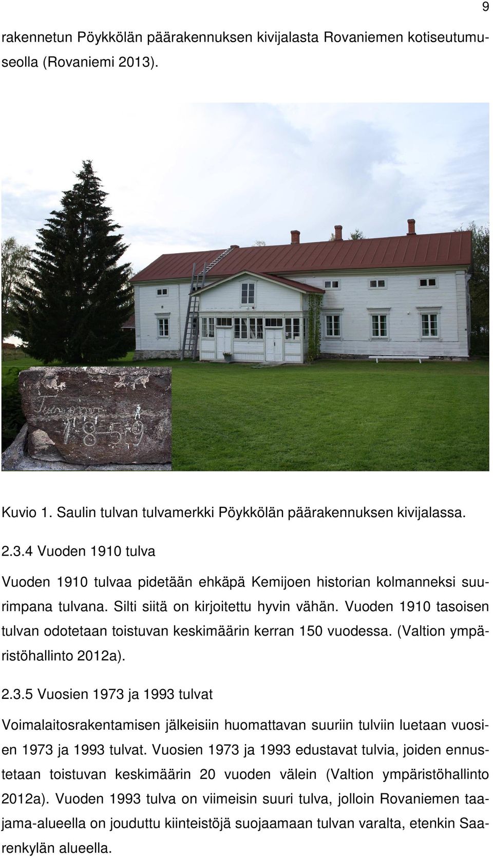 5 Vuosien 1973 ja 1993 tulvat Voimalaitosrakentamisen jälkeisiin huomattavan suuriin tulviin luetaan vuosien 1973 ja 1993 tulvat.