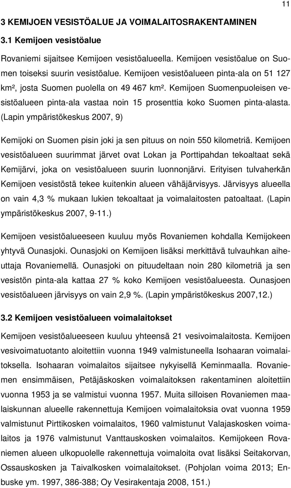 (Lapin ympäristökeskus 2007, 9) Kemijoki on Suomen pisin joki ja sen pituus on noin 550 kilometriä.