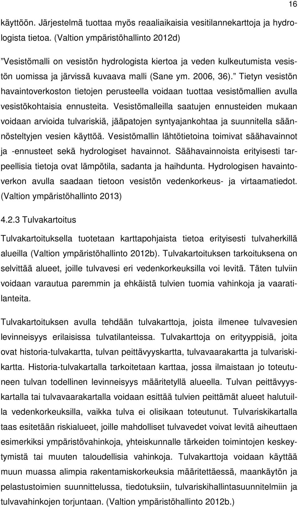 Tietyn vesistön havaintoverkoston tietojen perusteella voidaan tuottaa vesistömallien avulla vesistökohtaisia ennusteita.