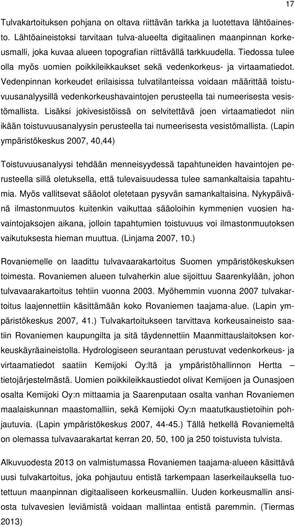 Tiedossa tulee olla myös uomien poikkileikkaukset sekä vedenkorkeus- ja virtaamatiedot.