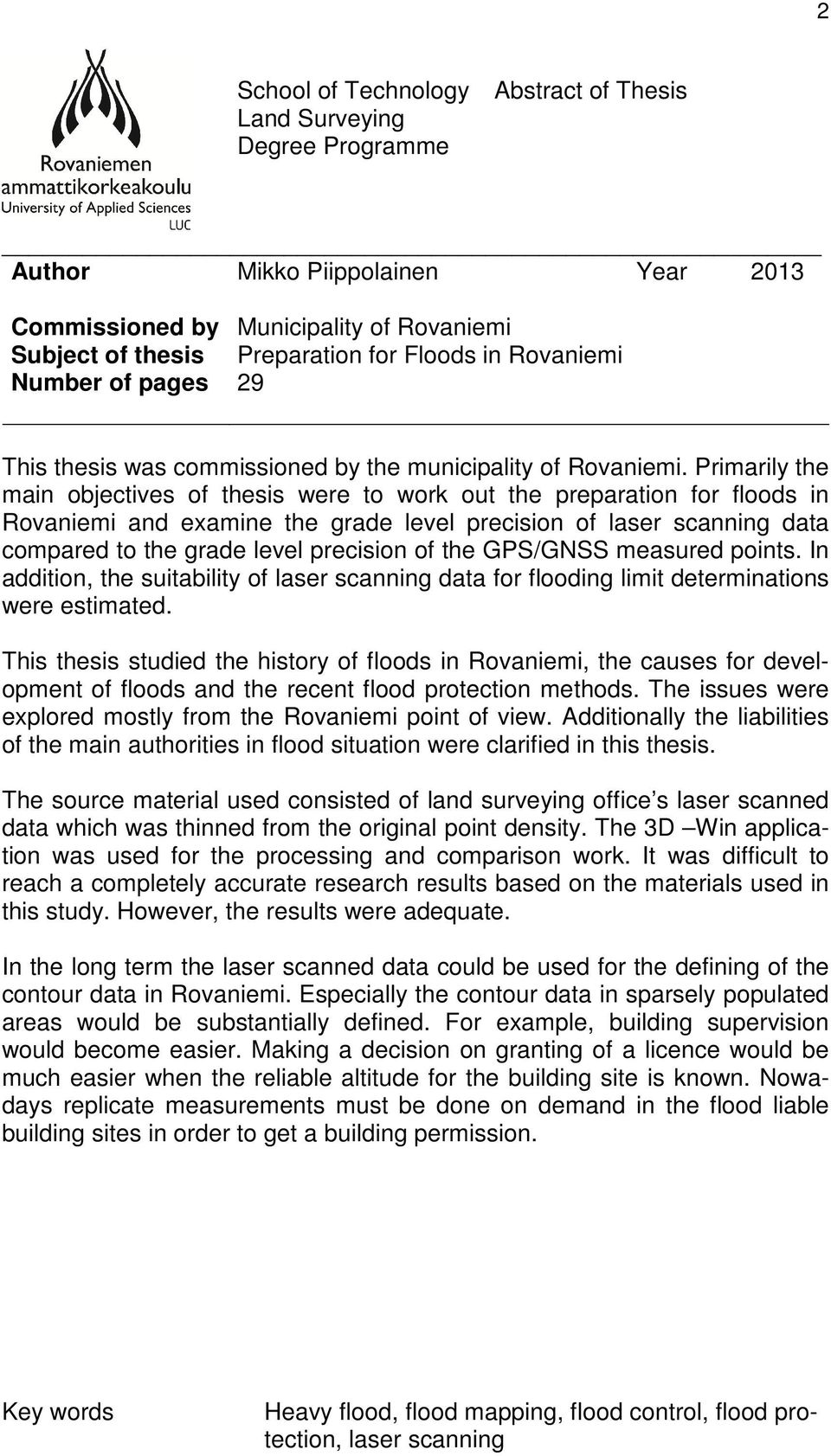 Primarily the main objectives of thesis were to work out the preparation for floods in Rovaniemi and examine the grade level precision of laser scanning data compared to the grade level precision of