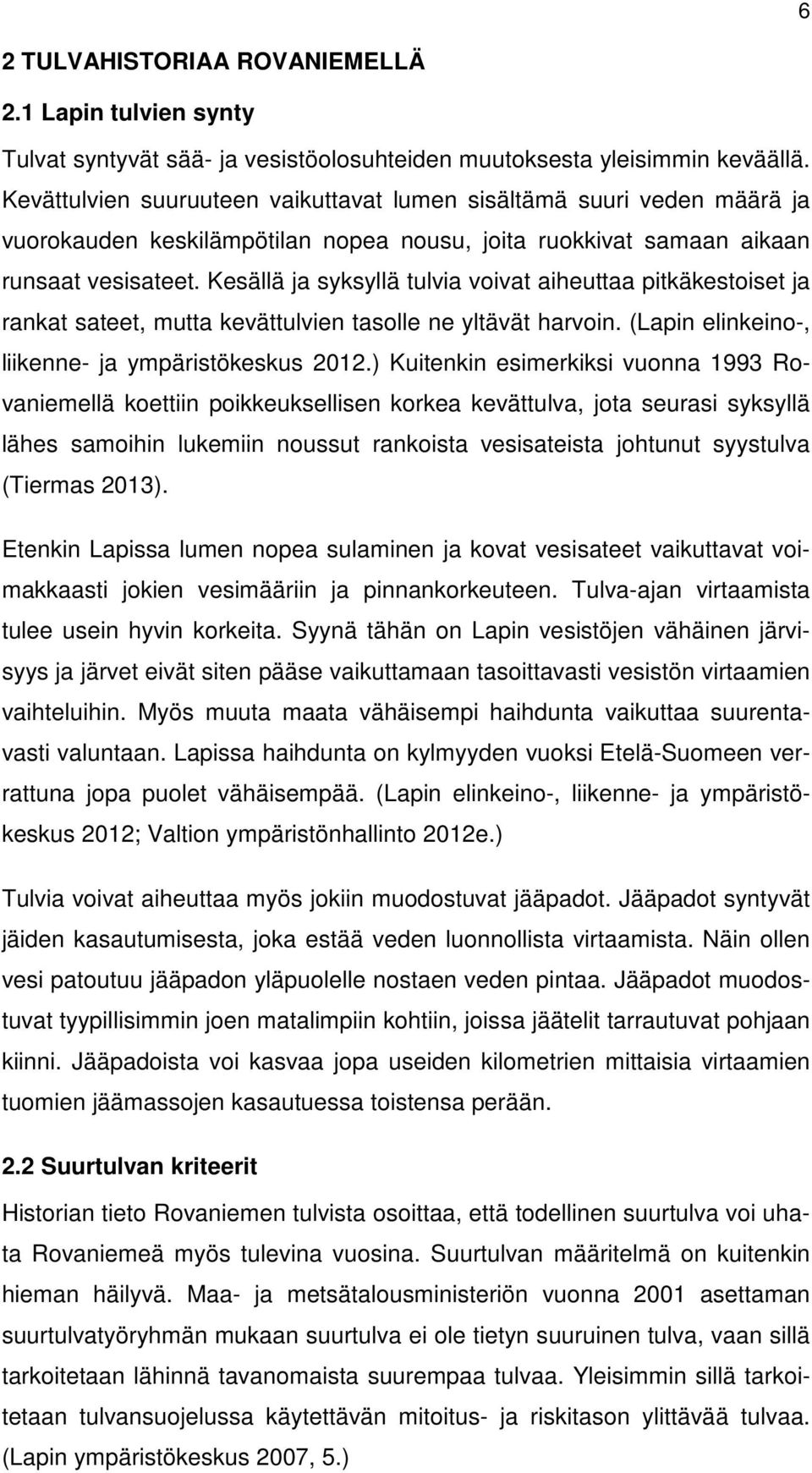 Kesällä ja syksyllä tulvia voivat aiheuttaa pitkäkestoiset ja rankat sateet, mutta kevättulvien tasolle ne yltävät harvoin. (Lapin elinkeino-, liikenne- ja ympäristökeskus 2012.