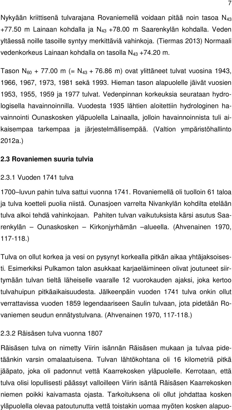 86 m) ovat ylittäneet tulvat vuosina 1943, 1966, 1967, 1973, 1981 sekä 1993. Hieman tason alapuolelle jäivät vuosien 1953, 1955, 1959 ja 1977 tulvat.