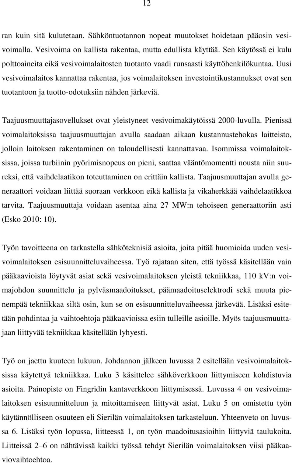 Uusi vesivoimalaitos kannattaa rakentaa, jos voimalaitoksen investointikustannukset ovat sen tuotantoon ja tuotto-odotuksiin nähden järkeviä.