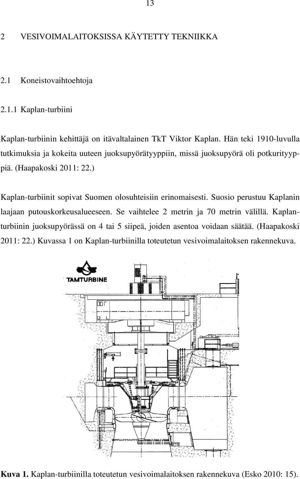 ) Kaplan-turbiinit sopivat Suomen olosuhteisiin erinomaisesti. Suosio perustuu Kaplanin laajaan putouskorkeusalueeseen. Se vaihtelee 2 metrin ja 70 metrin välillä.