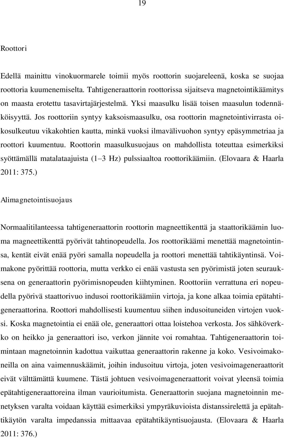 Jos roottoriin syntyy kaksoismaasulku, osa roottorin magnetointivirrasta oikosulkeutuu vikakohtien kautta, minkä vuoksi ilmavälivuohon syntyy epäsymmetriaa ja roottori kuumentuu.