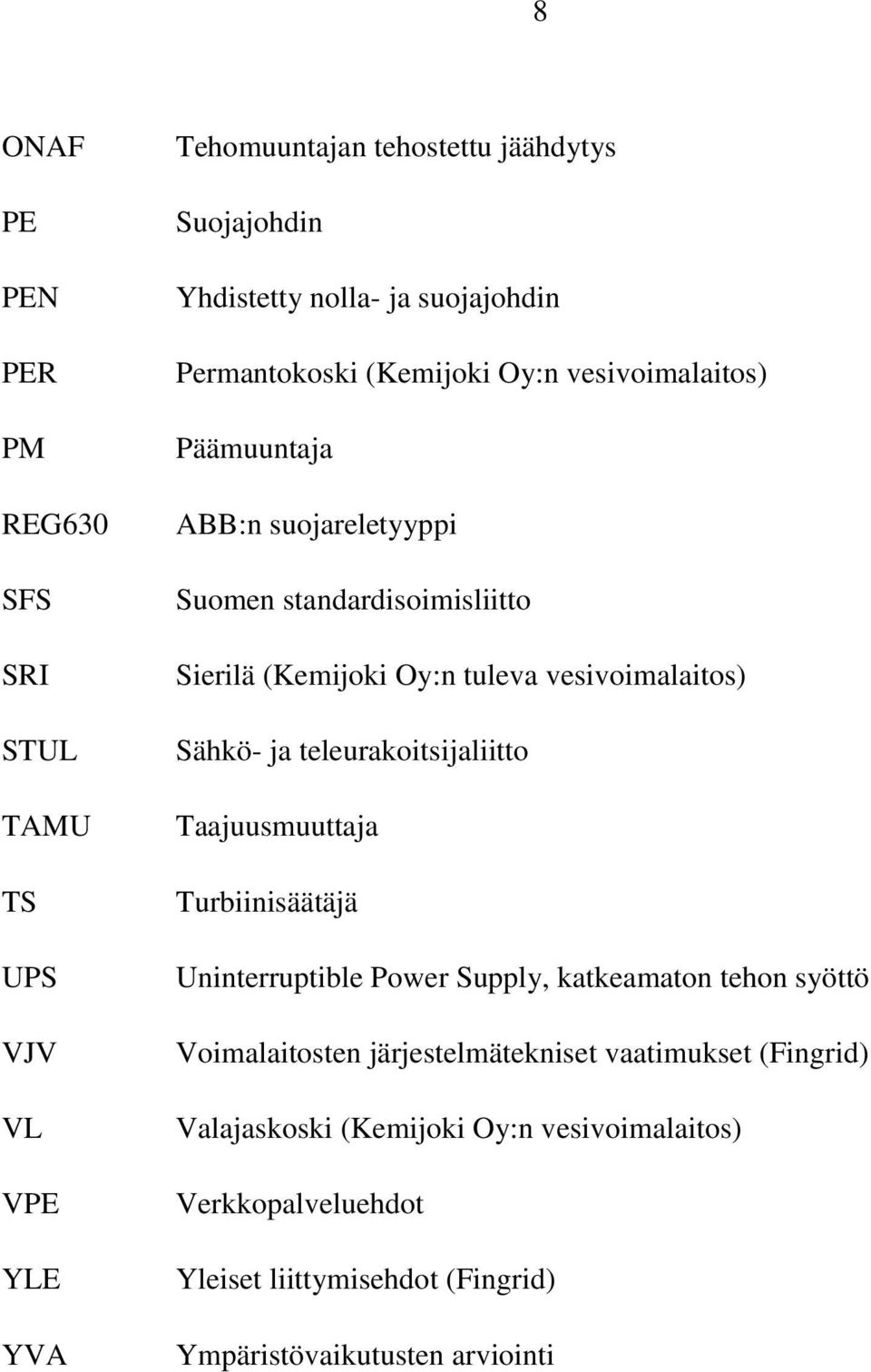 vesivoimalaitos) Sähkö- ja teleurakoitsijaliitto Taajuusmuuttaja Turbiinisäätäjä Uninterruptible Power Supply, katkeamaton tehon syöttö Voimalaitosten