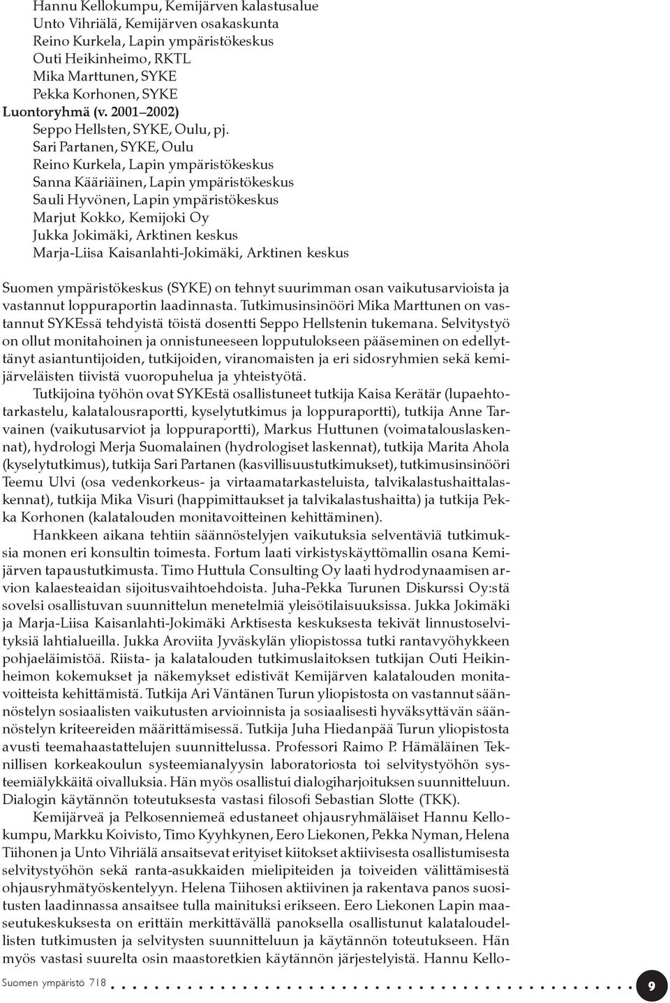 Sari Partanen, SYKE, Oulu Reino Kurkela, Lapin ympäristökeskus Sanna Kääriäinen, Lapin ympäristökeskus Sauli Hyvönen, Lapin ympäristökeskus Marjut Kokko, Kemijoki Oy Jukka Jokimäki, Arktinen keskus