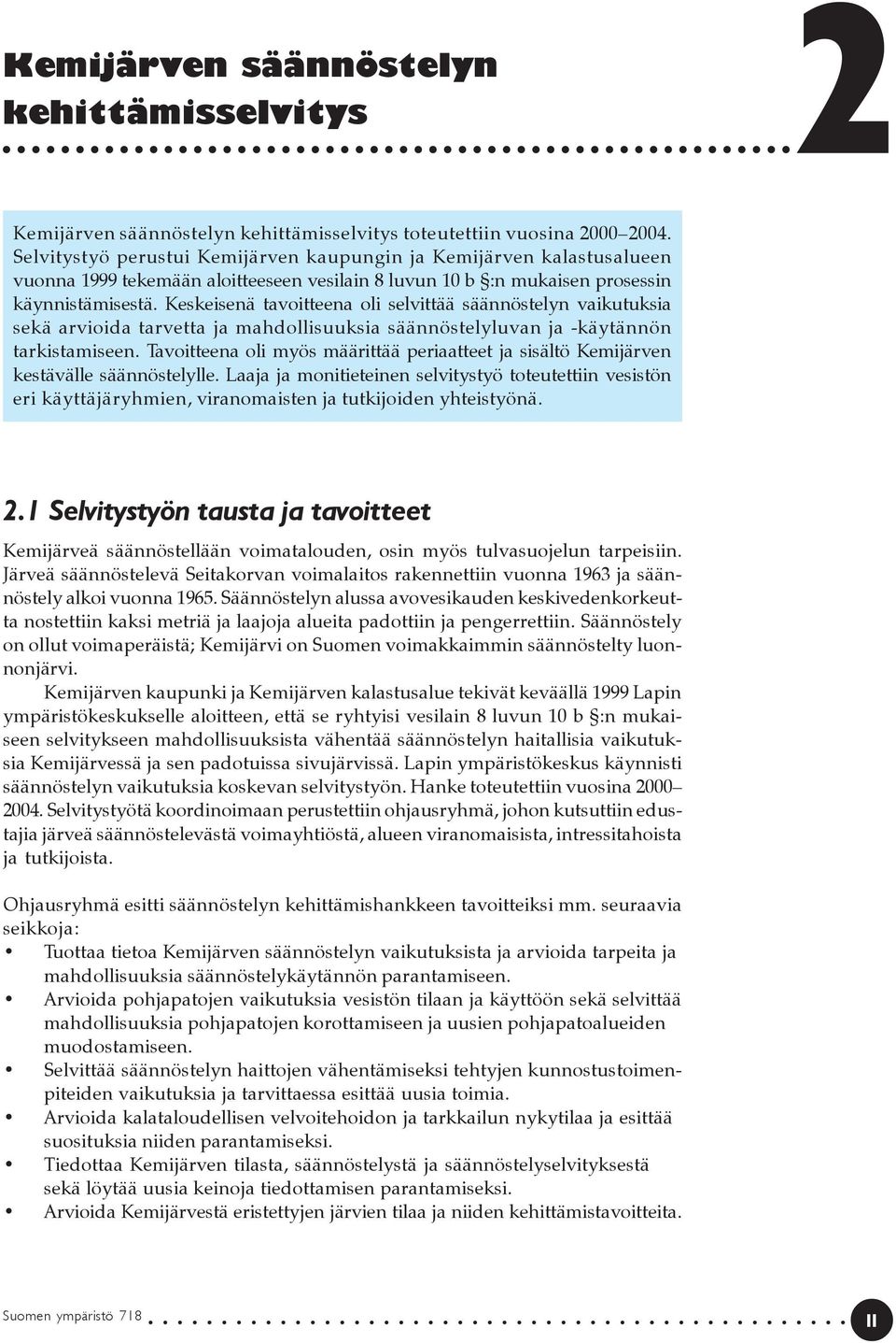 Keskeisenä tavoitteena oli selvittää säännöstelyn vaikutuksia sekä arvioida tarvetta ja mahdollisuuksia säännöstelyluvan ja -käytännön tarkistamiseen.