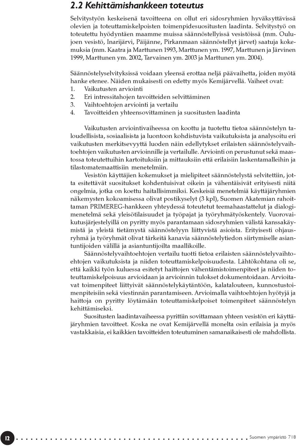 Kaatra ja Marttunen 1993, Marttunen ym. 1997, Marttunen ja Järvinen 1999, Marttunen ym. 2002, Tarvainen ym. 2003 ja Marttunen ym. 2004).