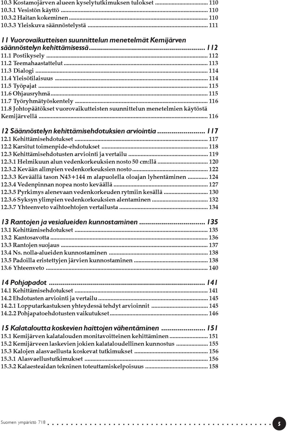 .. 114 11.5 Työpajat... 115 11.6 Ohjausryhmä... 115 11.7 Työryhmätyöskentely... 116 11.8 Johtopäätökset vuorovaikutteisten suunnittelun menetelmien käytöstä Kemijärvellä.