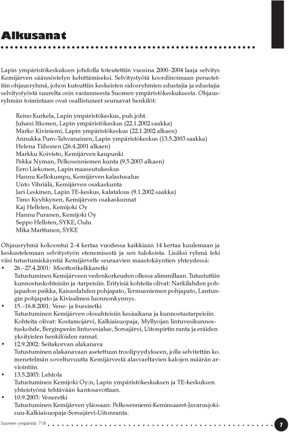 Ohjausryhmän toimintaan ovat osallistuneet seuraavat henkilöt: Reino Kurkela, Lapin ympäristökeskus, puh.joht. Juhani Itkonen, Lapin ympäristökeskus (22.1.