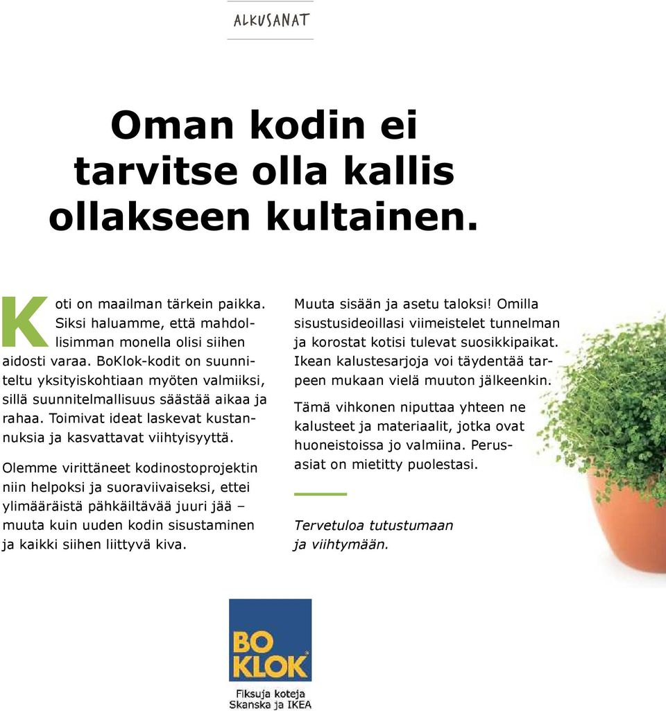 Olemme virittäneet kodinostoprojektin niin helpoksi ja suoraviivaiseksi, ettei ylimääräistä pähkäiltävää juuri jää muuta kuin uuden kodin sisustaminen ja kaikki siihen liittyvä kiva.