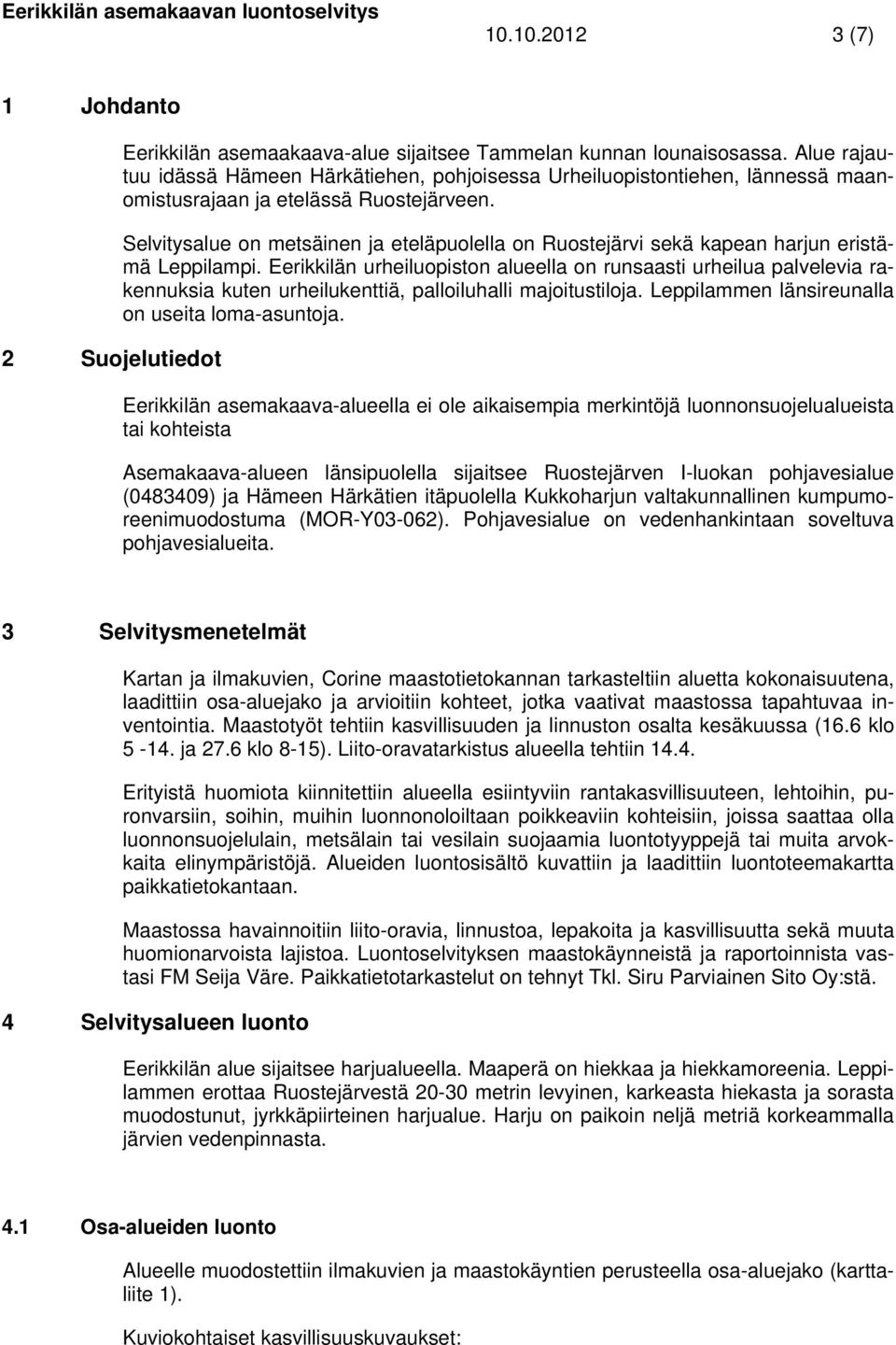 Selvitysalue on metsäinen ja eteläpuolella on Ruostejärvi sekä kapean harjun eristämä Leppilampi.