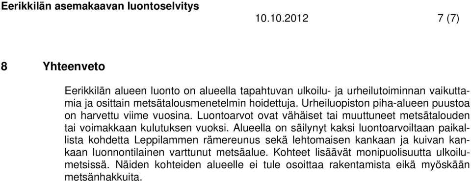 Urheiluopiston piha-alueen puustoa on harvettu viime vuosina. Luontoarvot ovat vähäiset tai muuttuneet metsätalouden tai voimakkaan kulutuksen vuoksi.