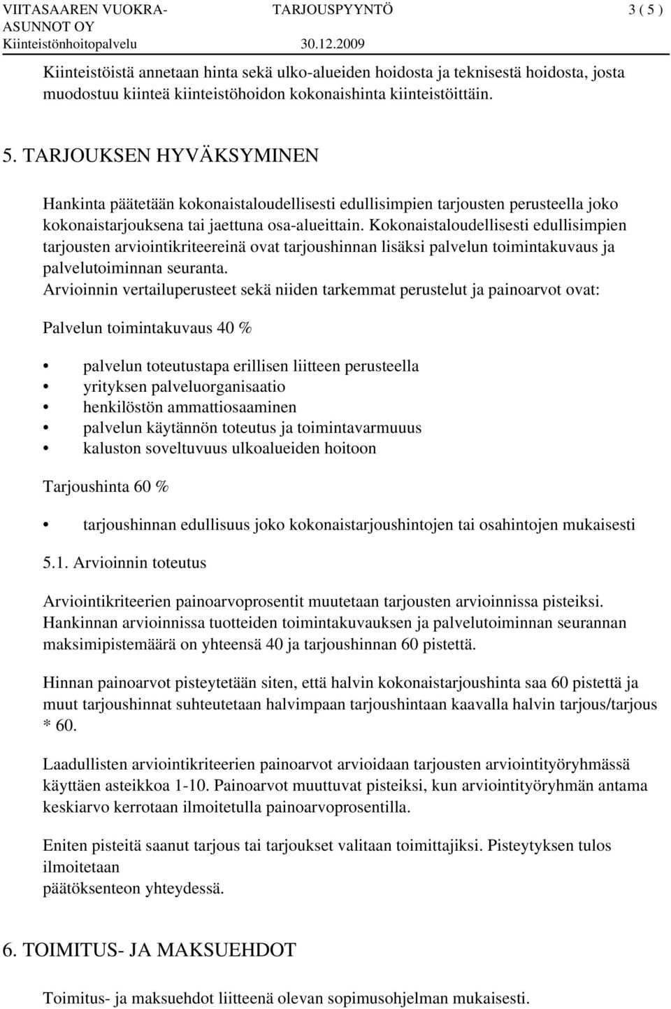 Arvioinnin vertailuperusteet sekä niiden tarkemmat perustelut ja painoarvot ovat: Palvelun toimintakuvaus 40 % palvelun toteutustapa erillisen liitteen perusteella yrityksen palveluorganisaatio