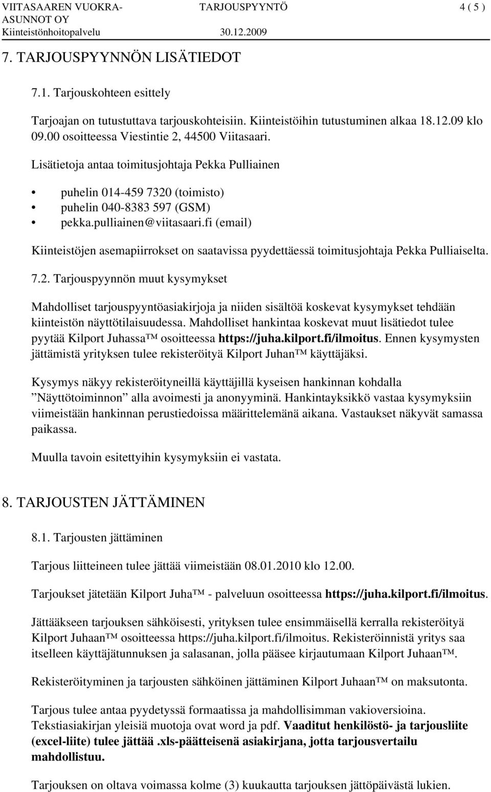 fi (email) Kiinteistöjen asemapiirrokset on saatavissa pyydettäessä toimitusjohtaja Pekka Pulliaiselta. 7.2.