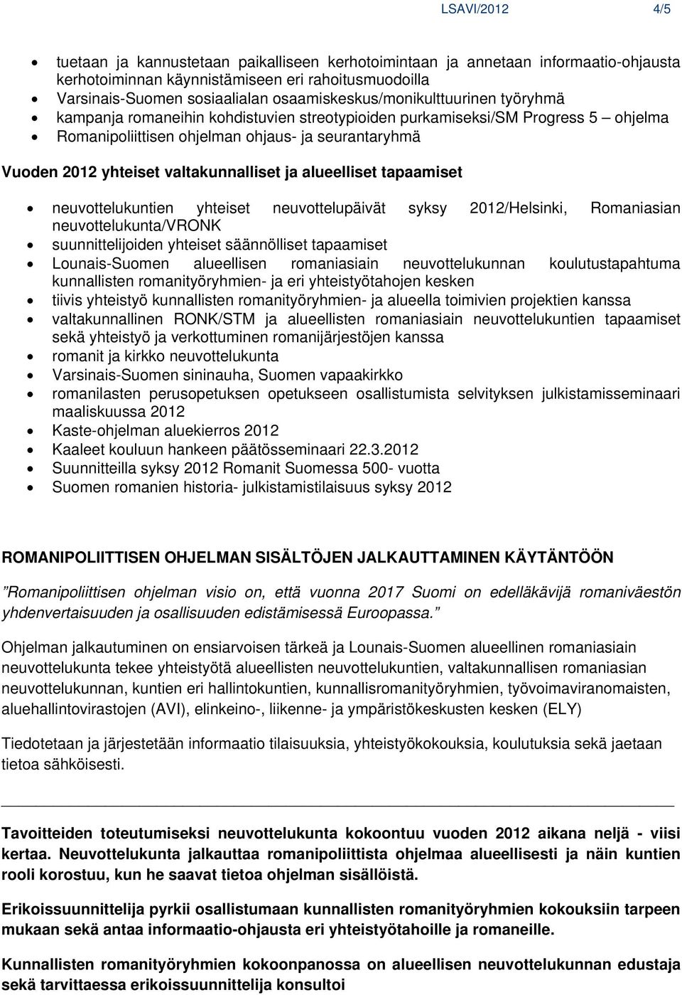 valtakunnalliset ja alueelliset tapaamiset neuvottelukuntien yhteiset neuvottelupäivät syksy 2012/Helsinki, Romaniasian neuvottelukunta/vronk suunnittelijoiden yhteiset säännölliset tapaamiset