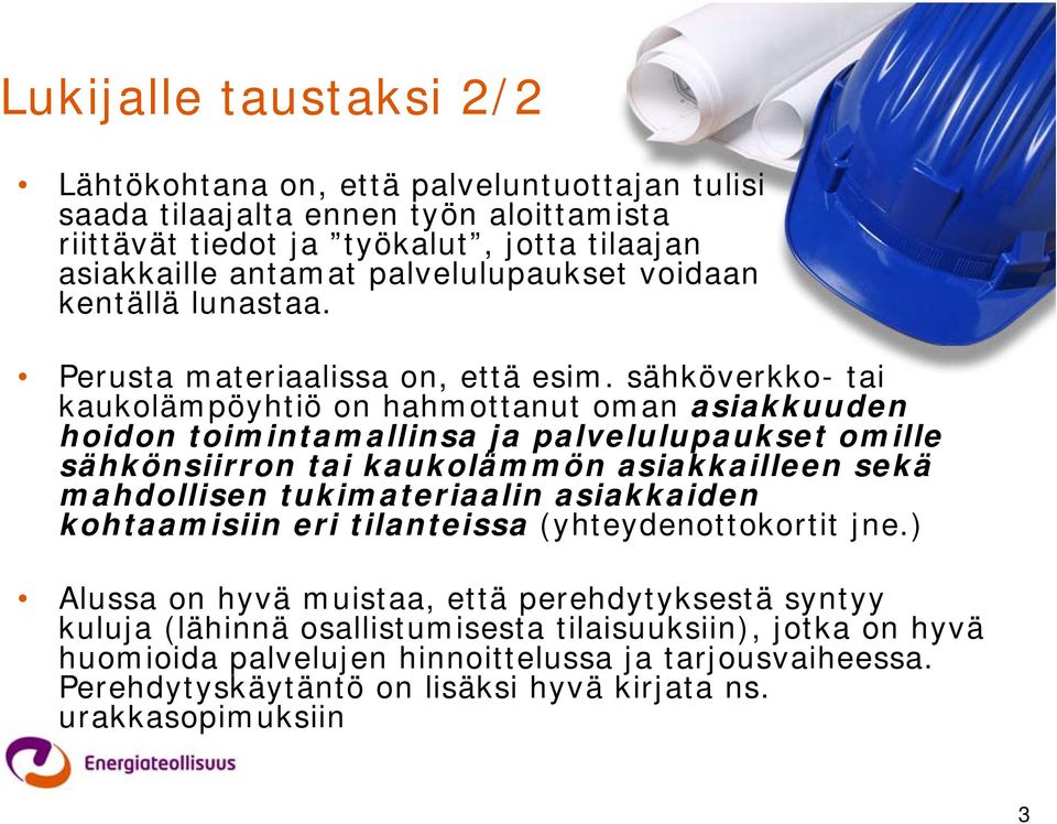 sähköverkko- tai kaukolämpöyhtiö on hahmottanut oman asiakkuuden hoidon toimintamallinsa ja palvelulupaukset omille sähkönsiirron tai kaukolämmön asiakkailleen sekä mahdollisen