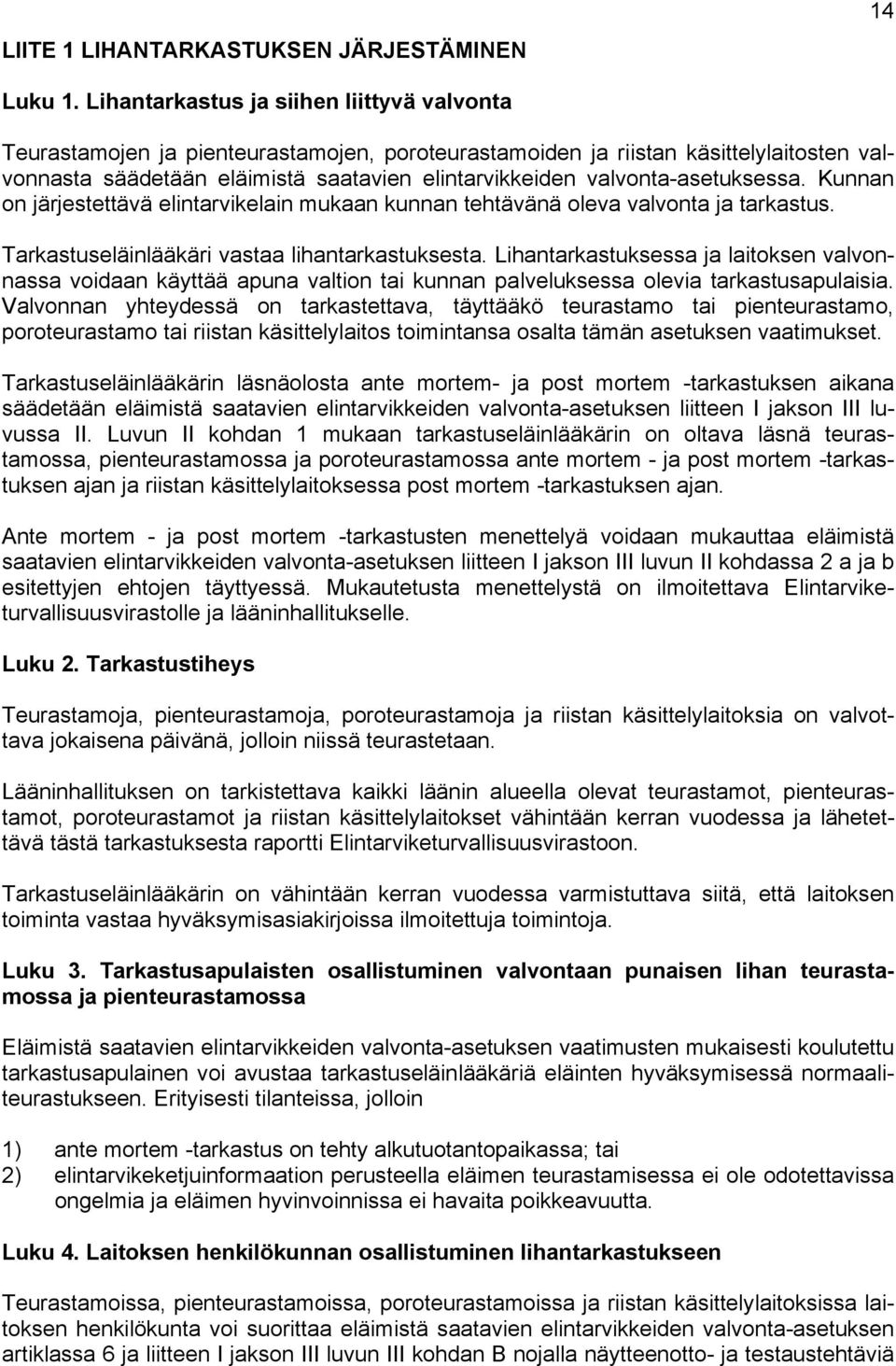 valvonta-asetuksessa. Kunnan on järjestettävä elintarvikelain mukaan kunnan tehtävänä oleva valvonta ja tarkastus. Tarkastuseläinlääkäri vastaa lihantarkastuksesta.