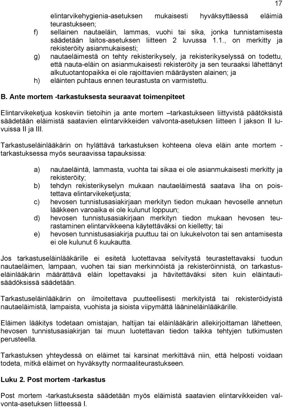 lähettänyt alkutuotantopaikka ei ole rajoittavien määräysten alainen; ja h) eläinten puhtaus ennen teurastusta on varmistettu. B.