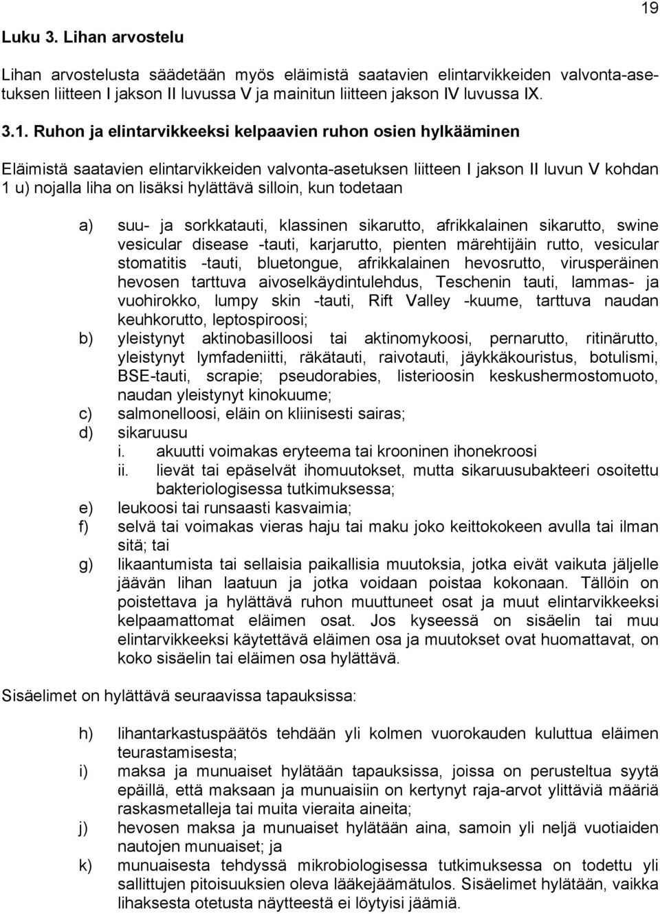 Ruhon ja elintarvikkeeksi kelpaavien ruhon osien hylkääminen Eläimistä saatavien elintarvikkeiden valvonta-asetuksen liitteen I jakson II luvun V kohdan 1 u) nojalla liha on lisäksi hylättävä