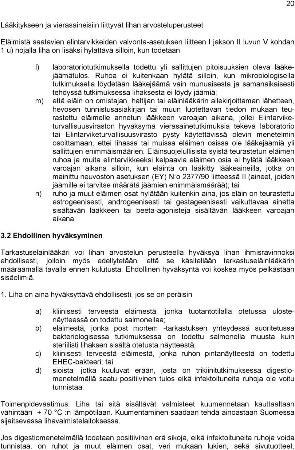 Ruhoa ei kuitenkaan hylätä silloin, kun mikrobiologisella tutkimuksella löydetään lääkejäämä vain munuaisesta ja samanaikaisesti tehdyssä tutkimuksessa lihaksesta ei löydy jäämiä; m) että eläin on