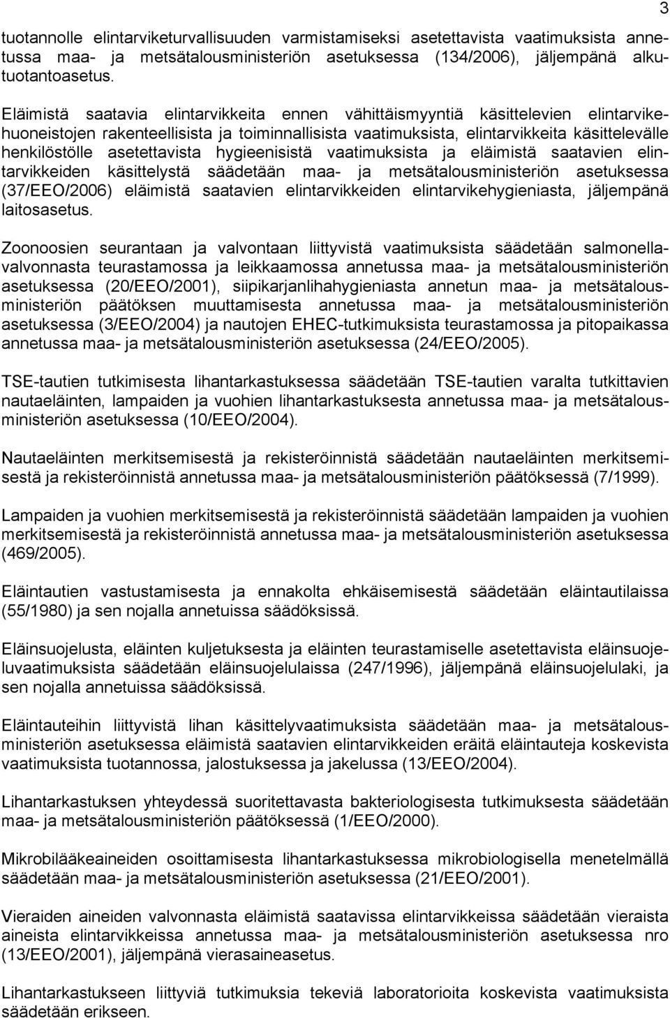 asetettavista hygieenisistä vaatimuksista ja eläimistä saatavien elintarvikkeiden käsittelystä säädetään maa- ja metsätalousministeriön asetuksessa (37/EEO/2006) eläimistä saatavien elintarvikkeiden