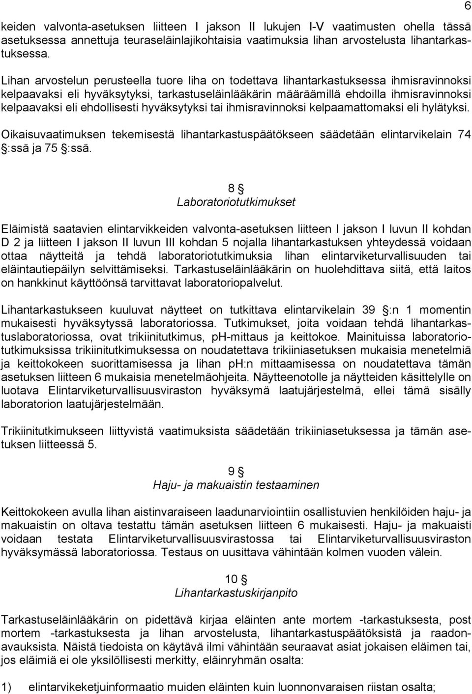 ehdollisesti hyväksytyksi tai ihmisravinnoksi kelpaamattomaksi eli hylätyksi. Oikaisuvaatimuksen tekemisestä lihantarkastuspäätökseen säädetään elintarvikelain 74 :ssä ja 75 :ssä.