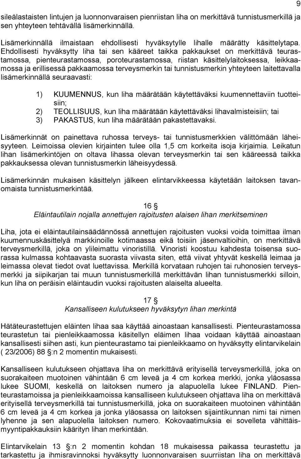 Ehdollisesti hyväksytty liha tai sen kääreet taikka pakkaukset on merkittävä teurastamossa, pienteurastamossa, poroteurastamossa, riistan käsittelylaitoksessa, leikkaamossa ja erillisessä pakkaamossa